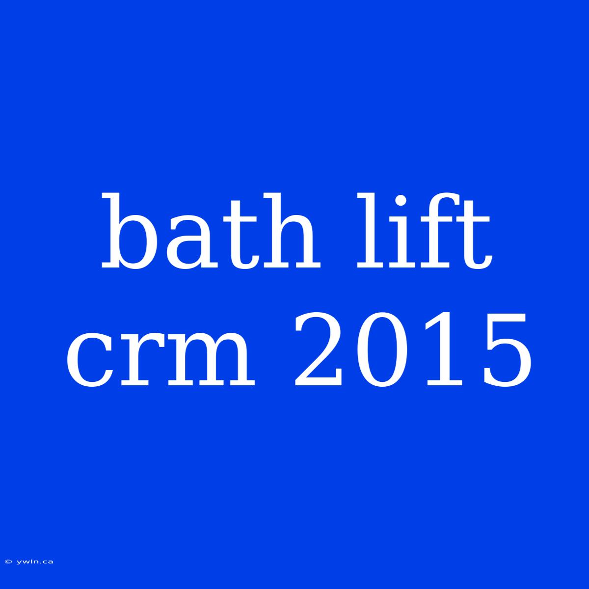 Bath Lift Crm 2015