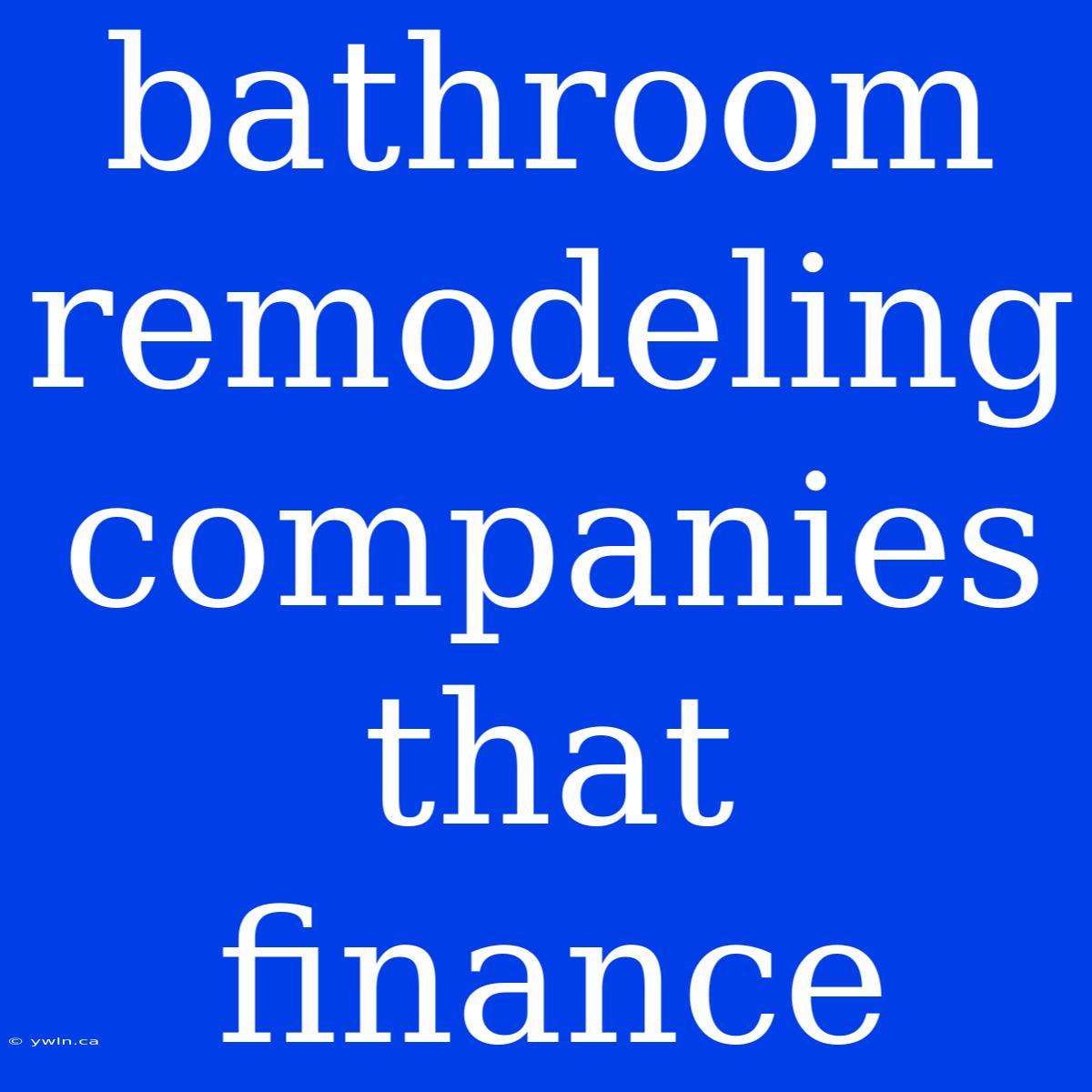 Bathroom Remodeling Companies That Finance