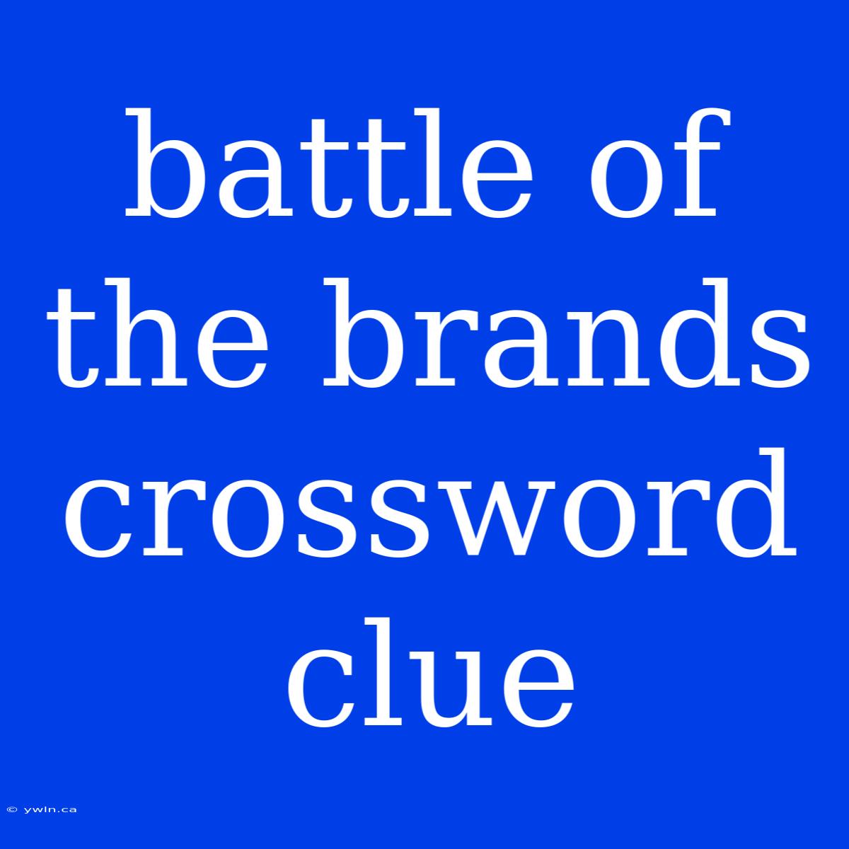 Battle Of The Brands Crossword Clue