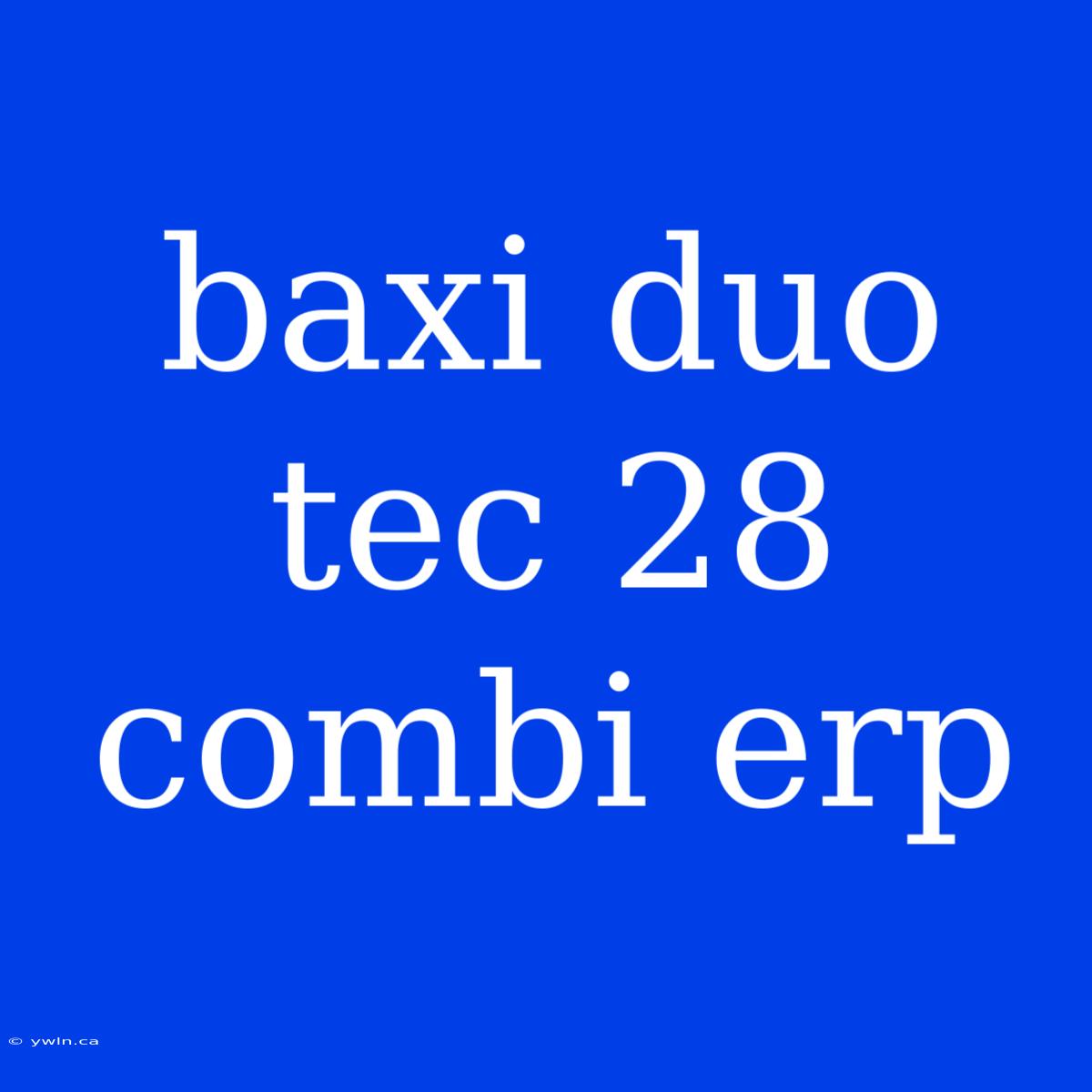 Baxi Duo Tec 28 Combi Erp