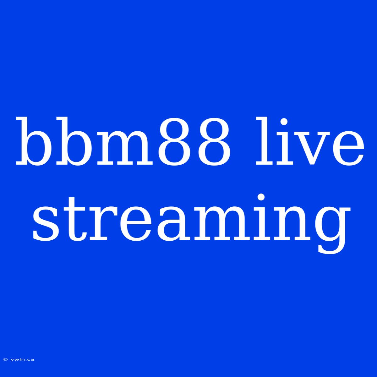 Bbm88 Live Streaming