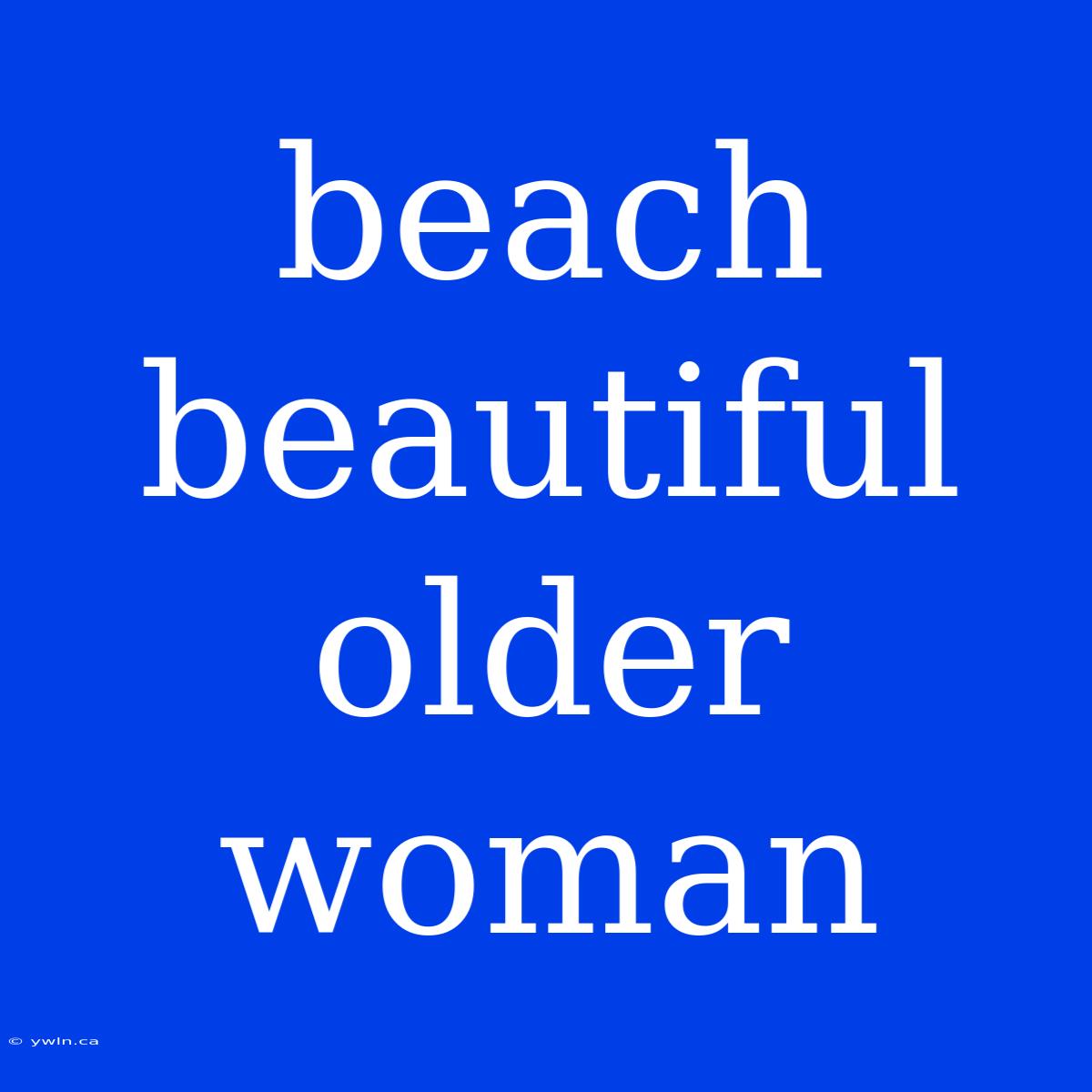 Beach Beautiful Older Woman