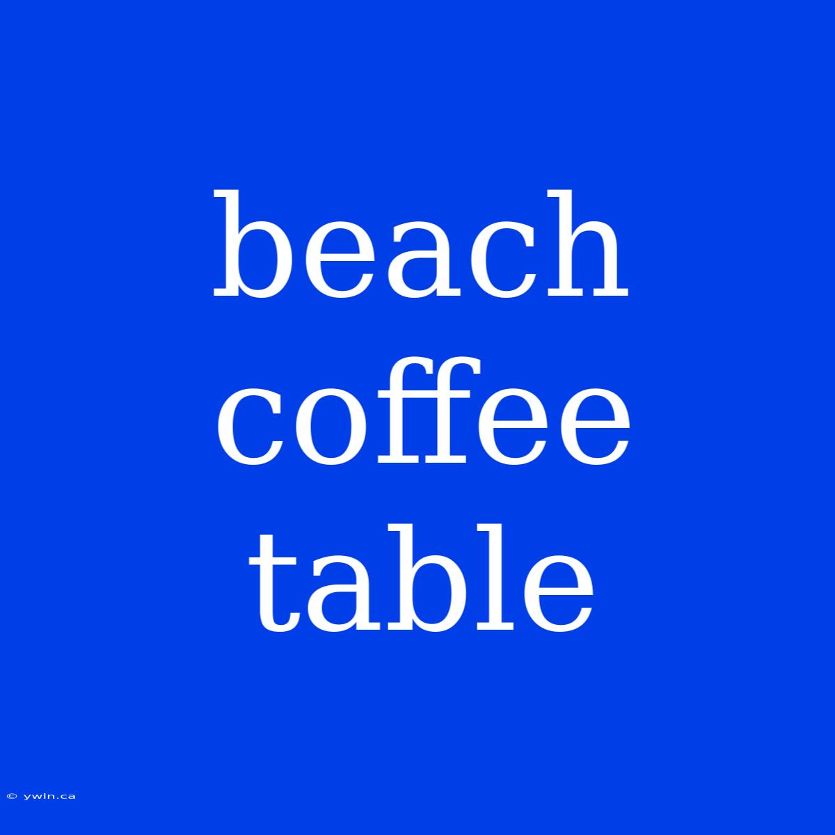 Beach Coffee Table