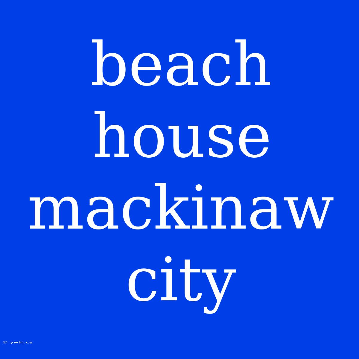 Beach House Mackinaw City