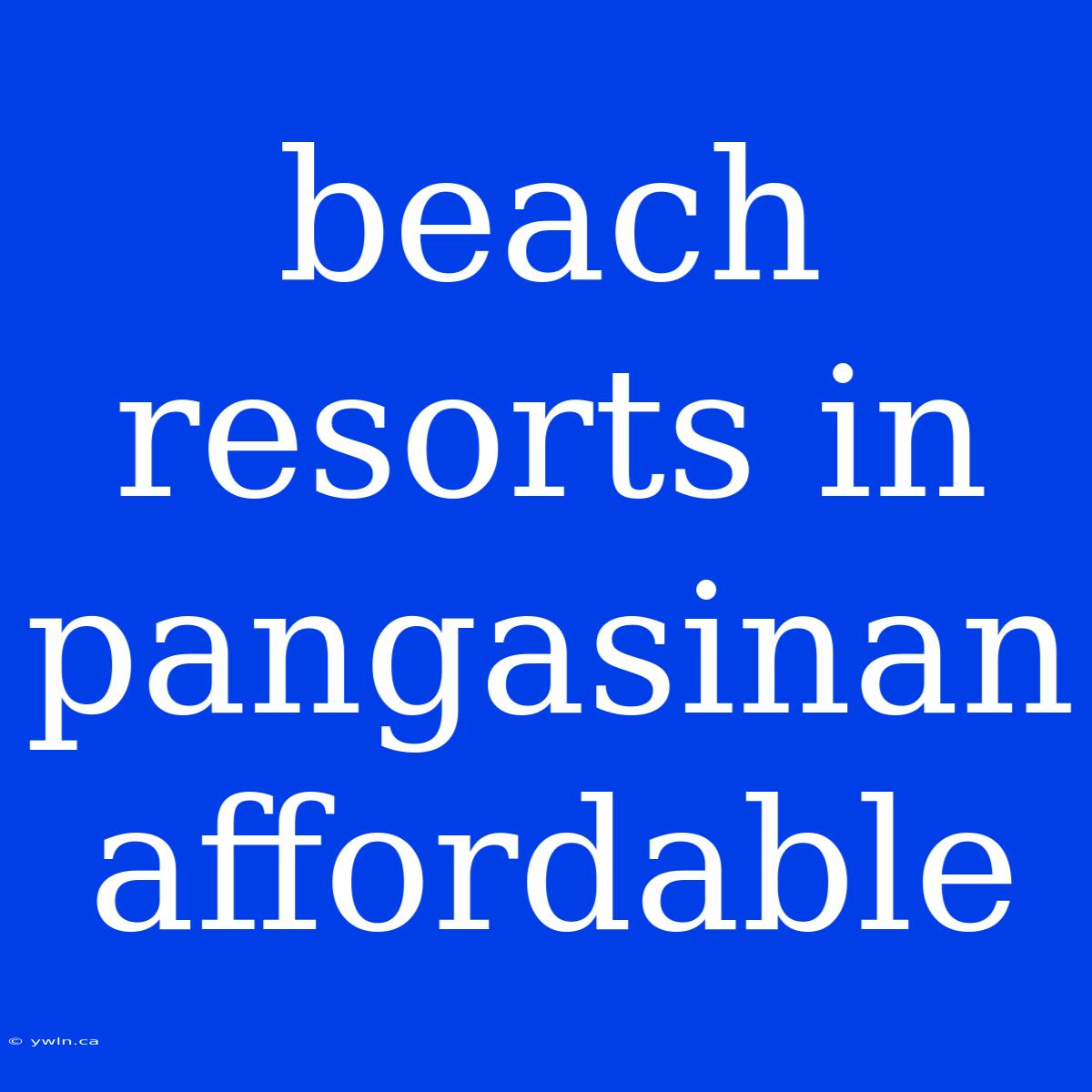 Beach Resorts In Pangasinan Affordable