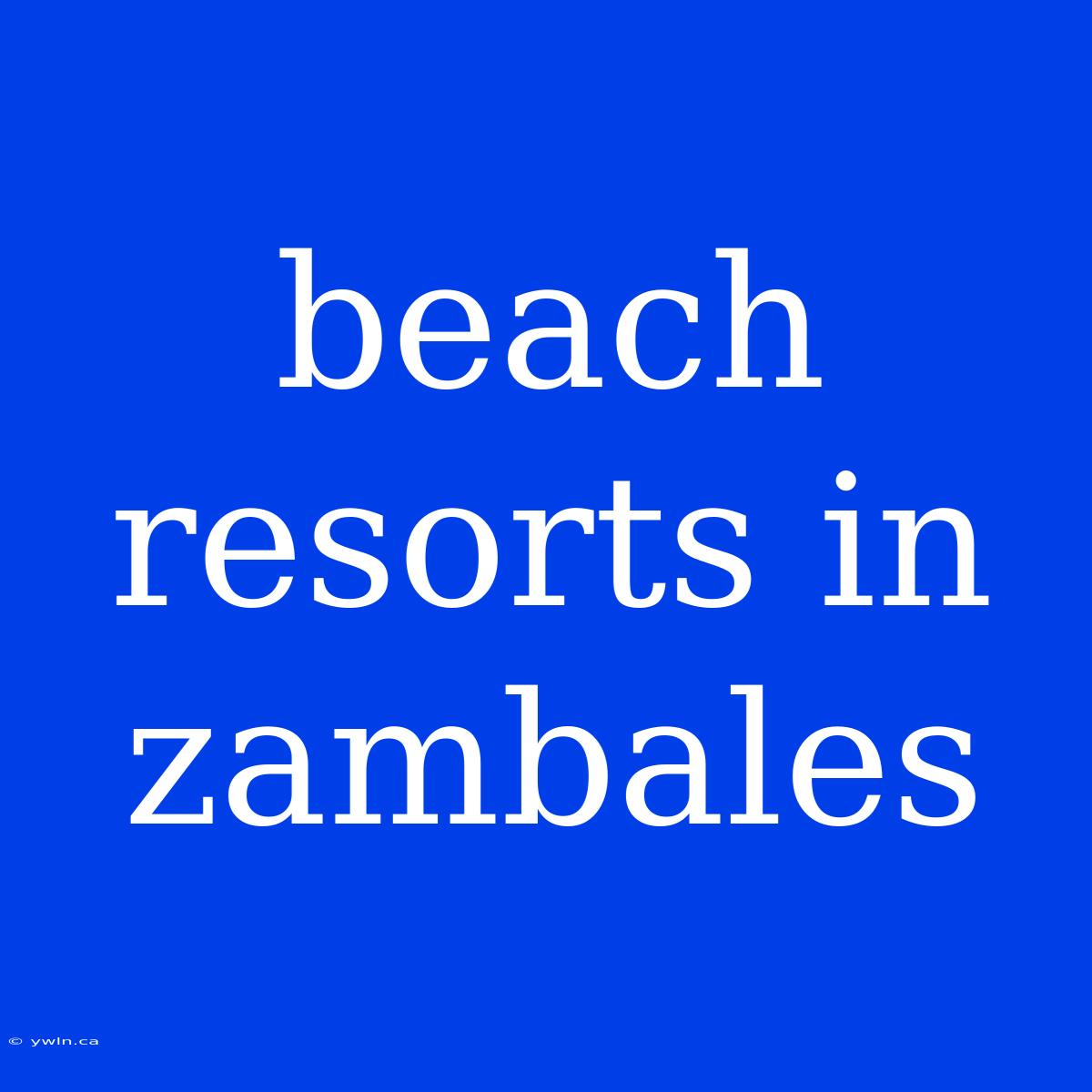 Beach Resorts In Zambales