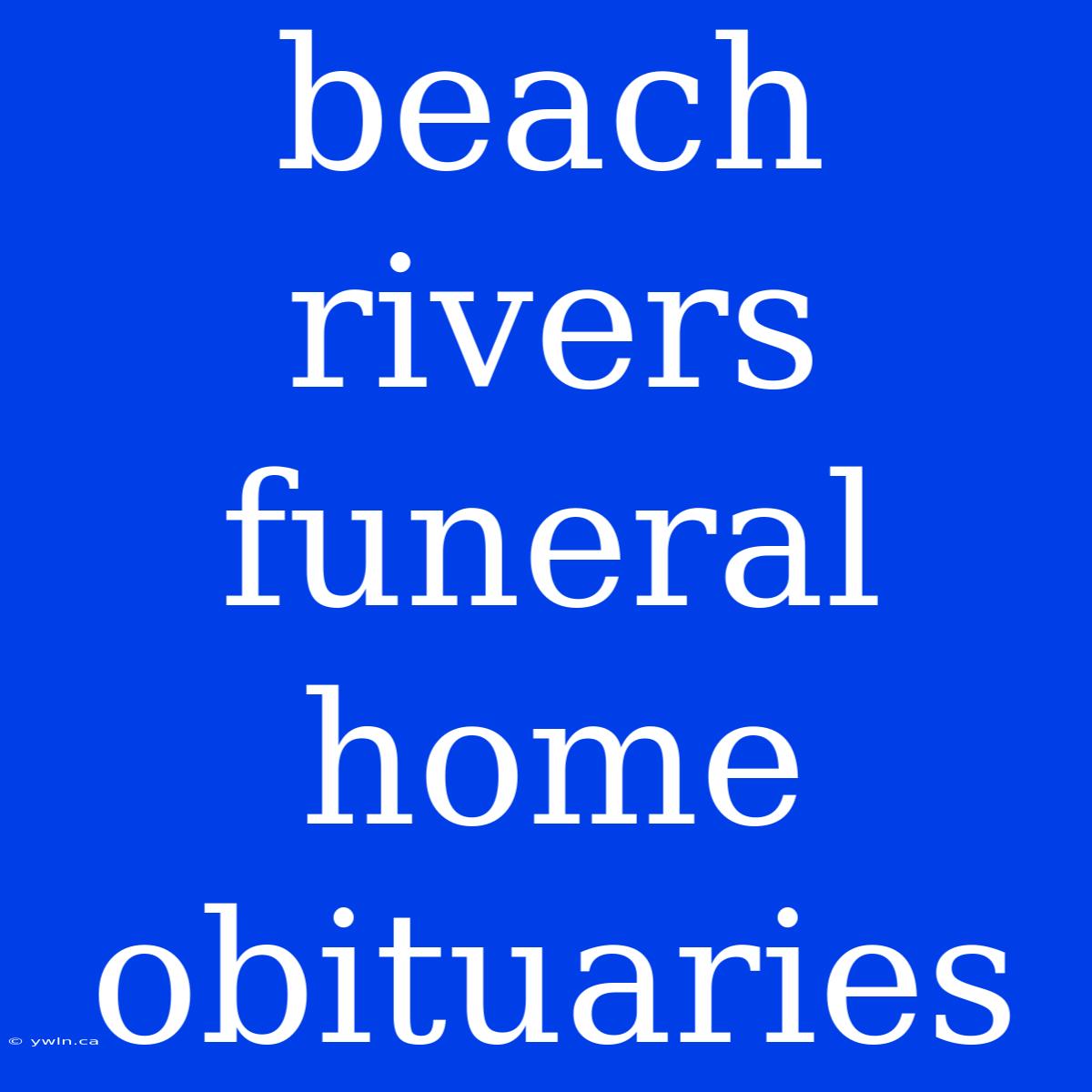 Beach Rivers Funeral Home Obituaries