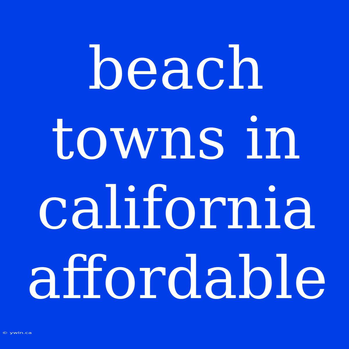 Beach Towns In California Affordable