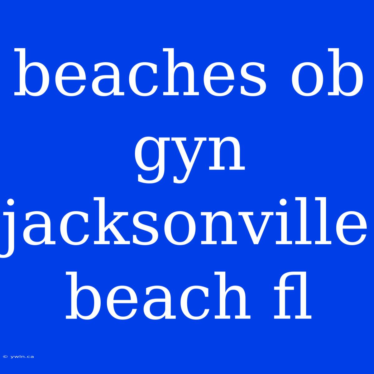 Beaches Ob Gyn Jacksonville Beach Fl