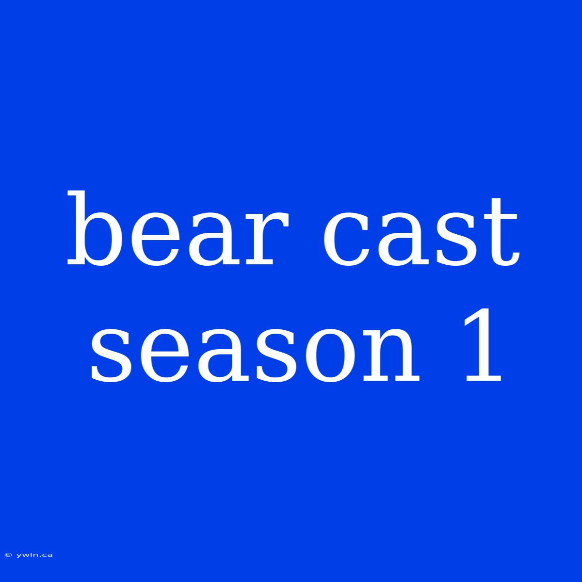 Bear Cast Season 1