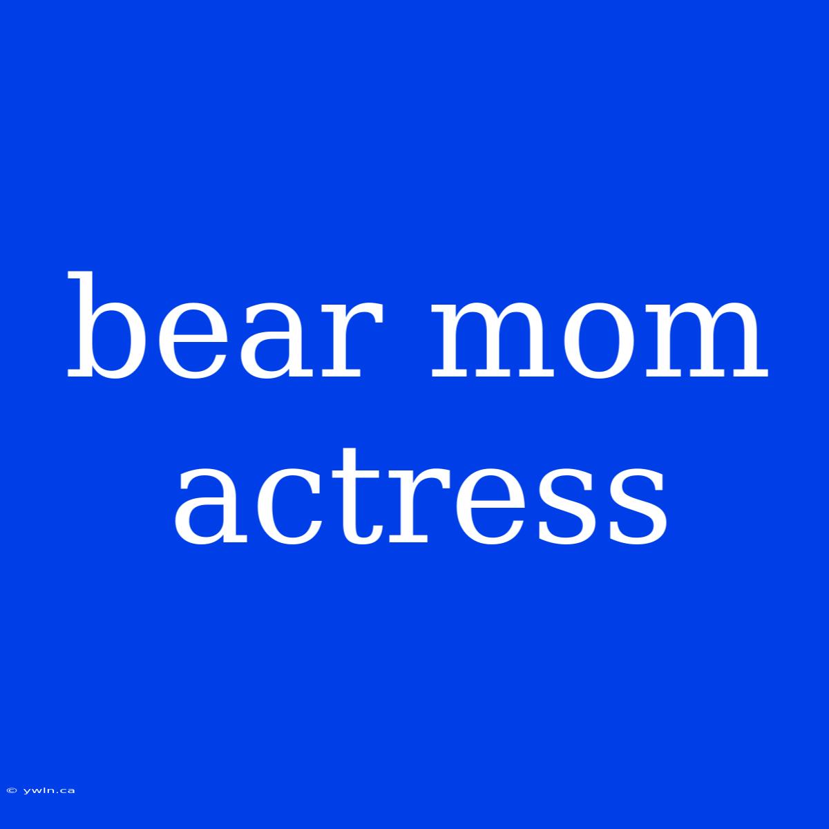 Bear Mom Actress