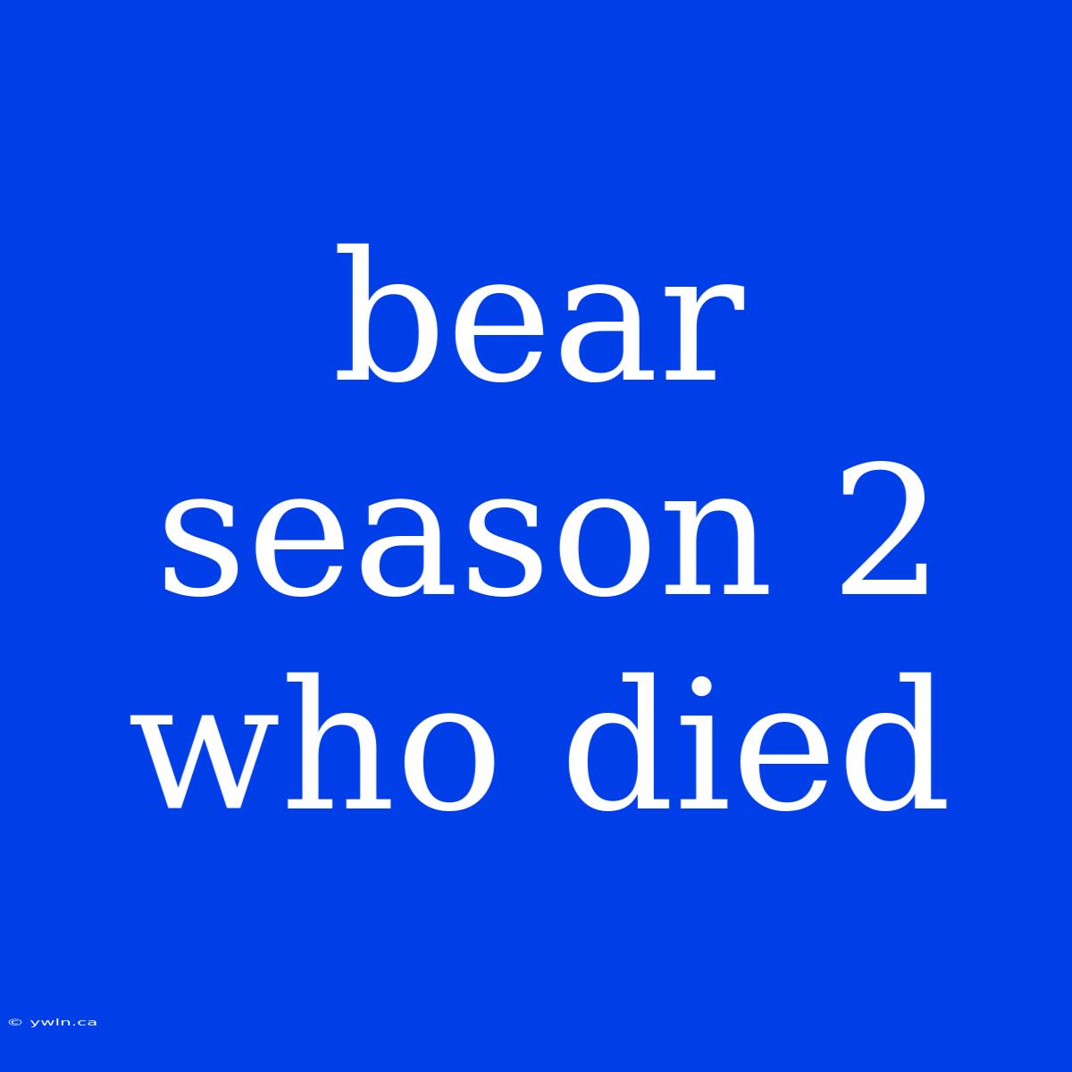 Bear Season 2 Who Died