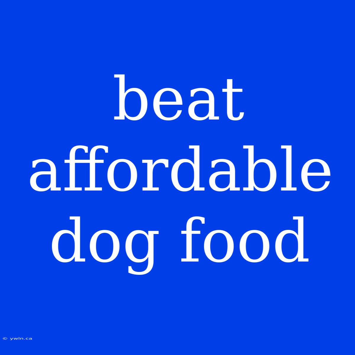 Beat Affordable Dog Food