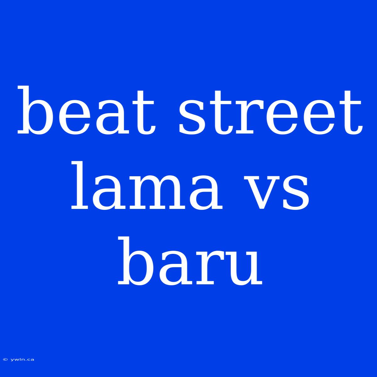 Beat Street Lama Vs Baru