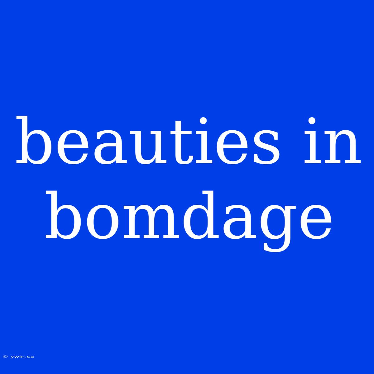 Beauties In Bomdage