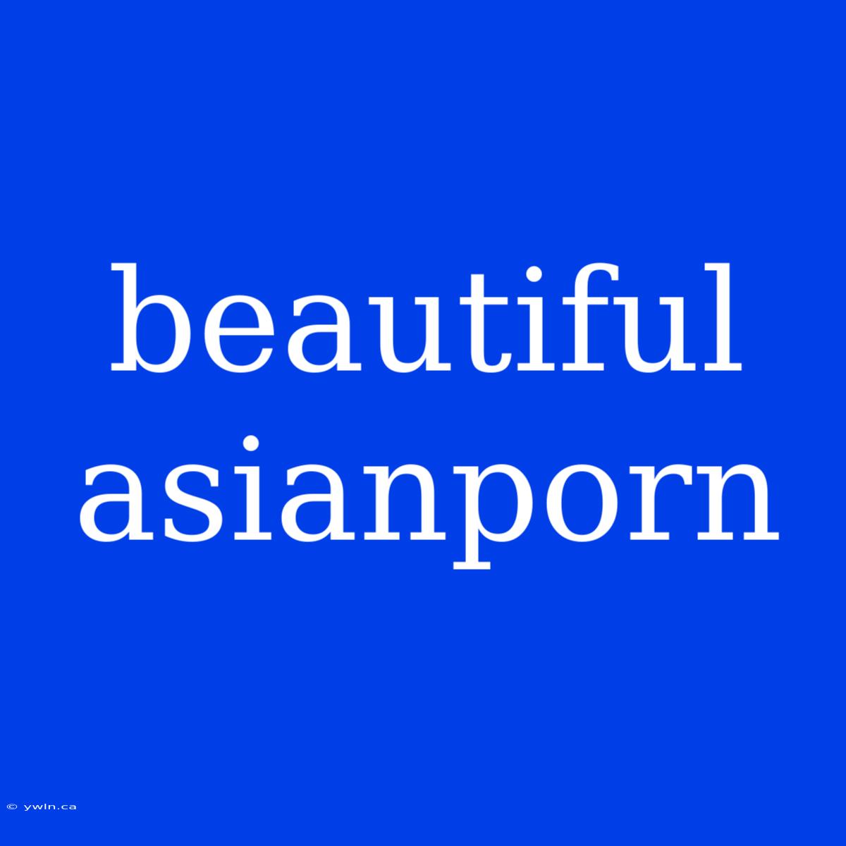 Beautiful Asianporn