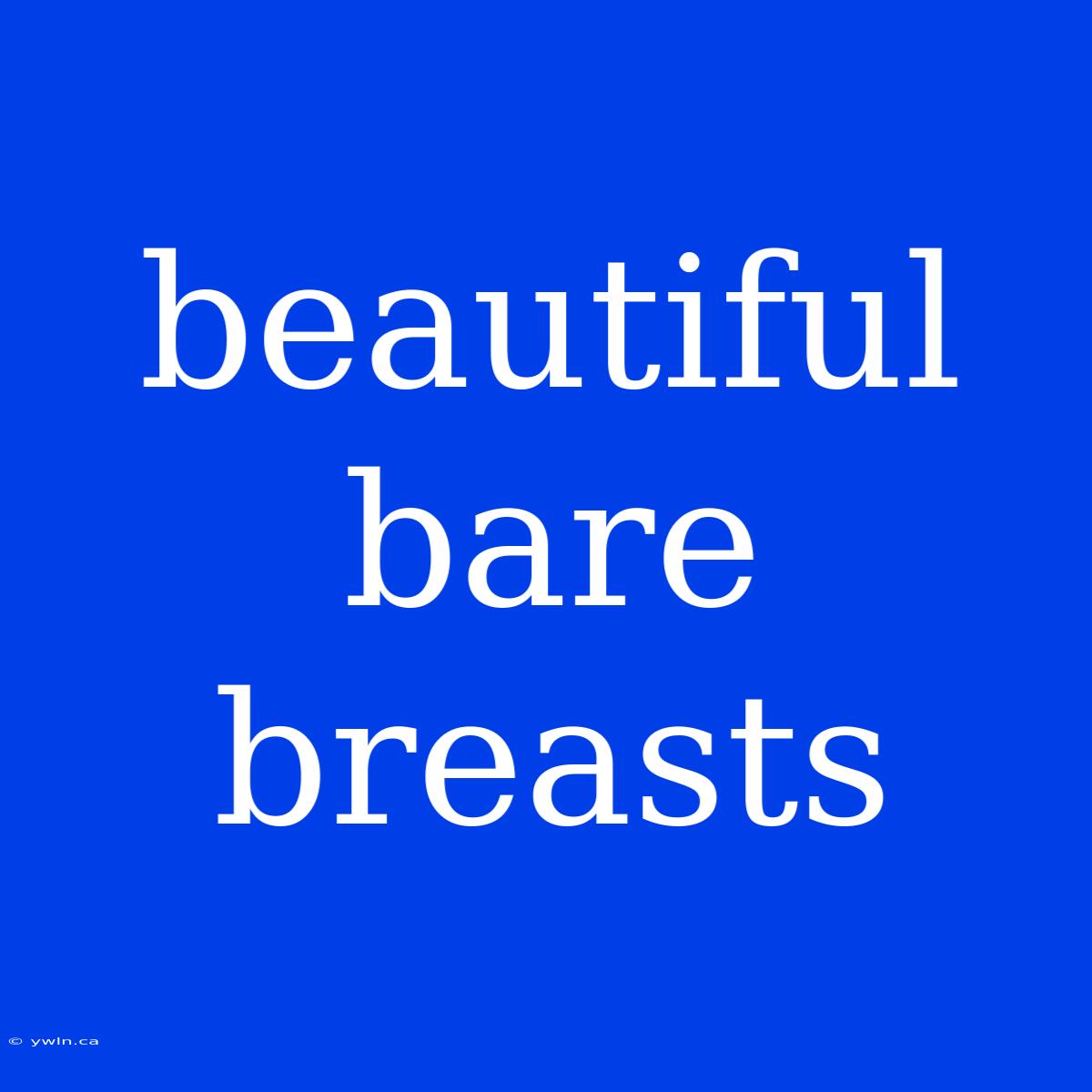 Beautiful Bare Breasts