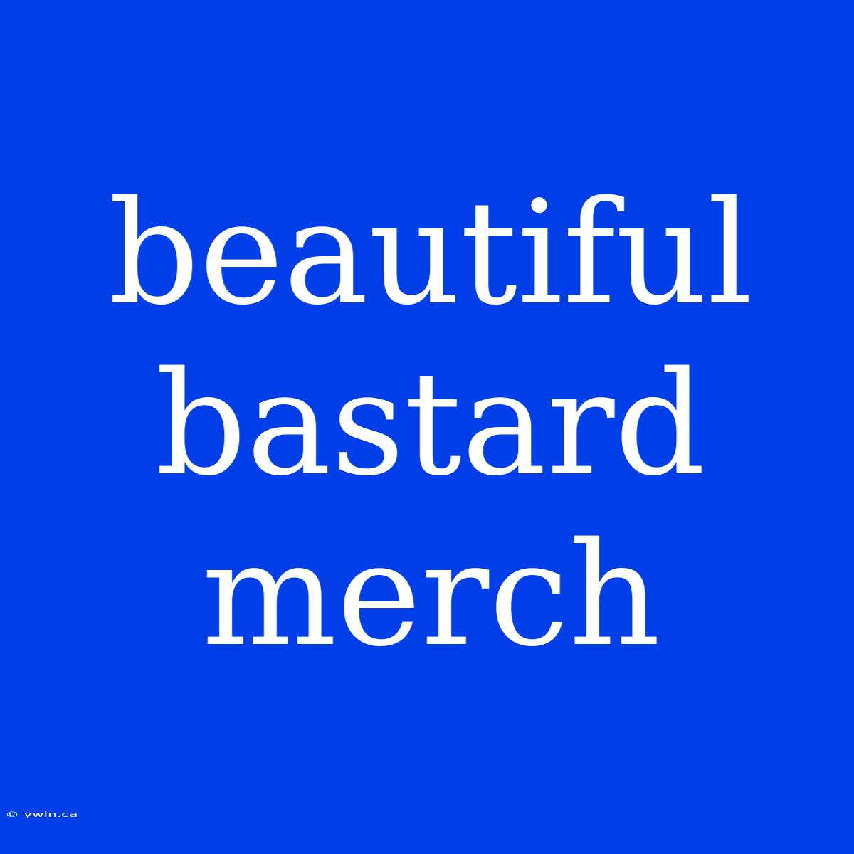 Beautiful Bastard Merch