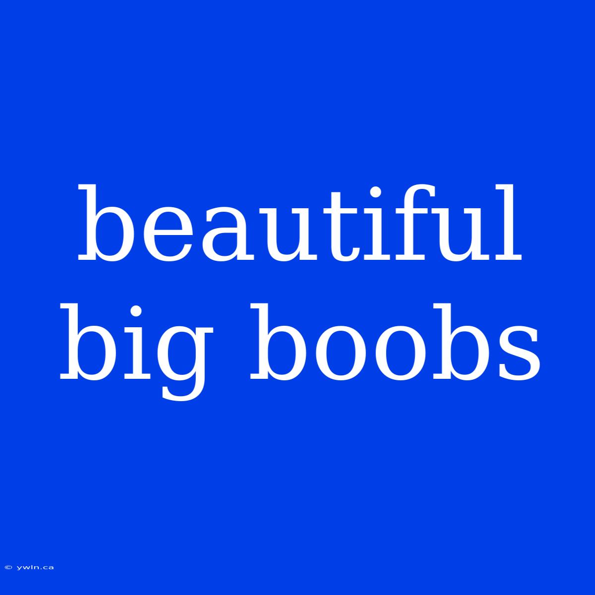 Beautiful Big Boobs