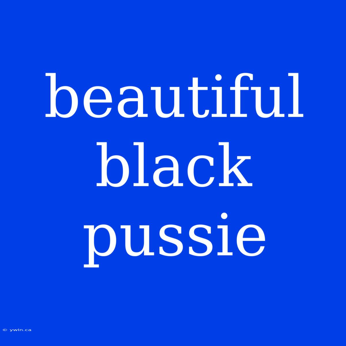 Beautiful Black Pussie