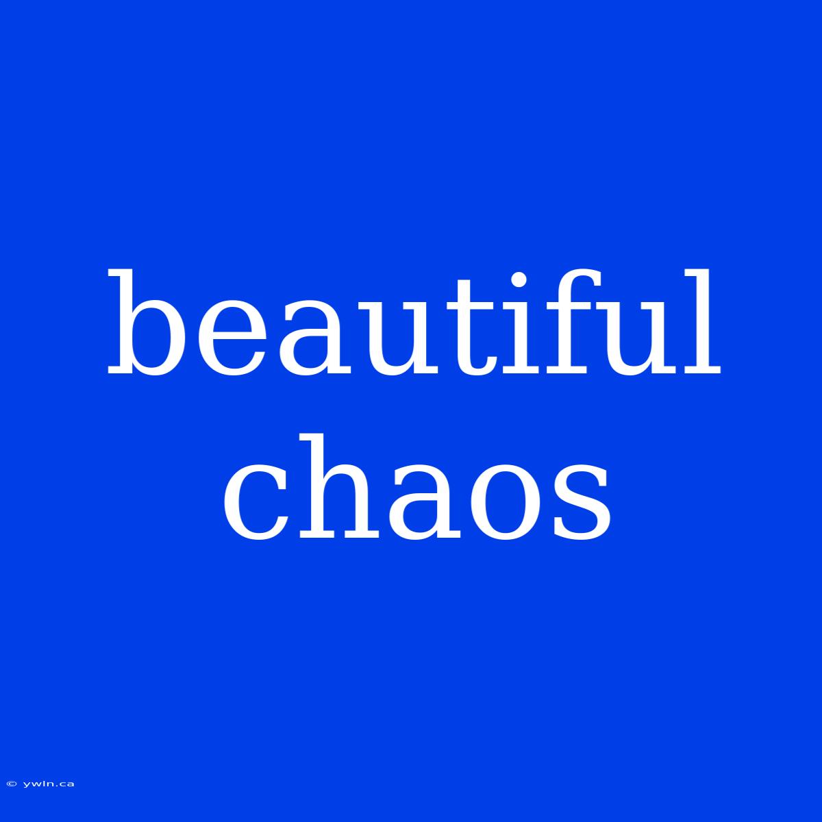 Beautiful Chaos