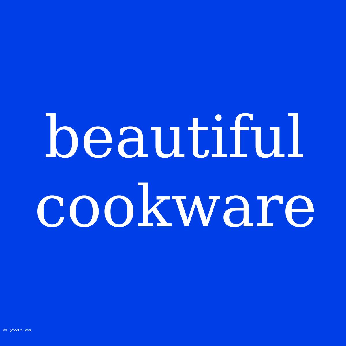 Beautiful Cookware