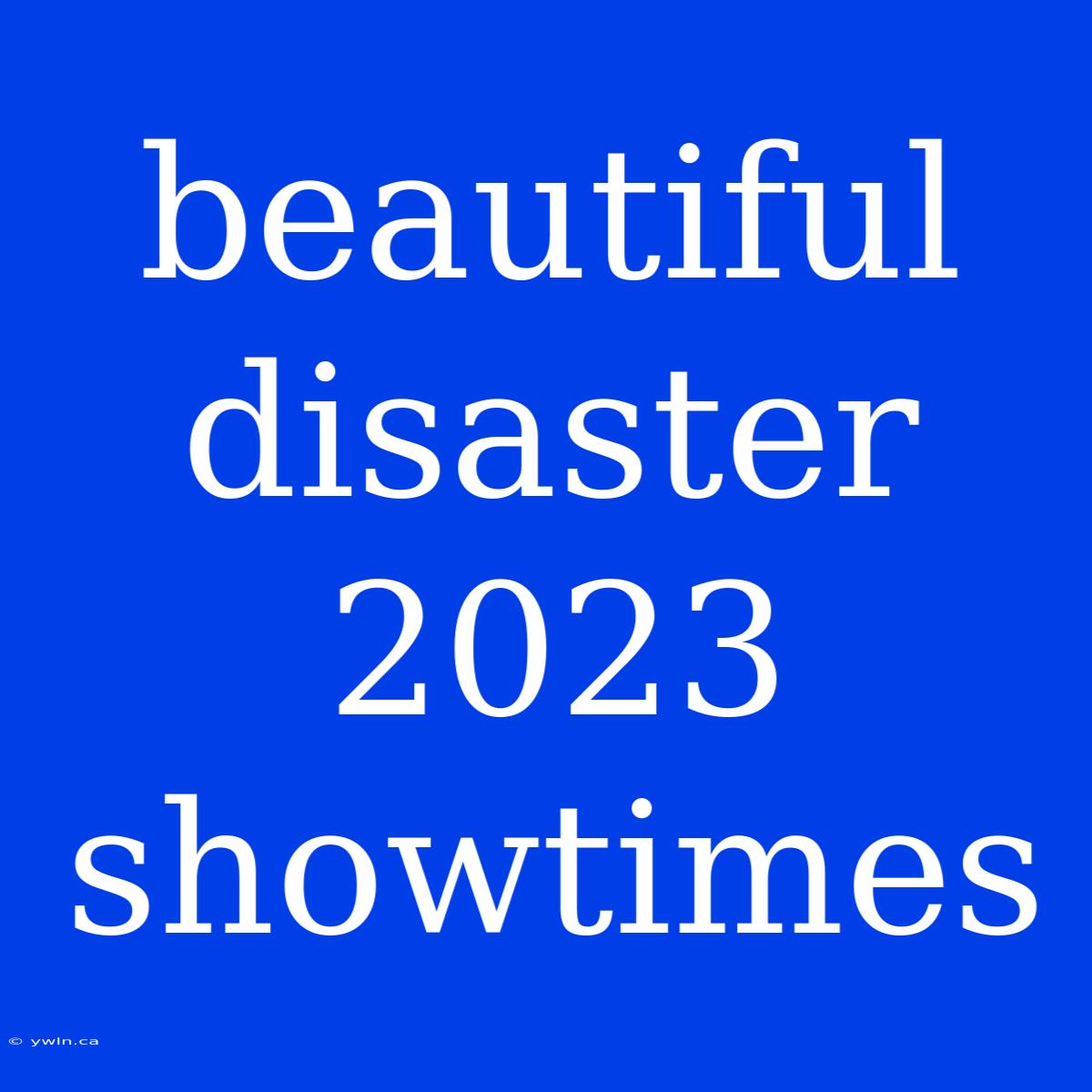 Beautiful Disaster 2023 Showtimes