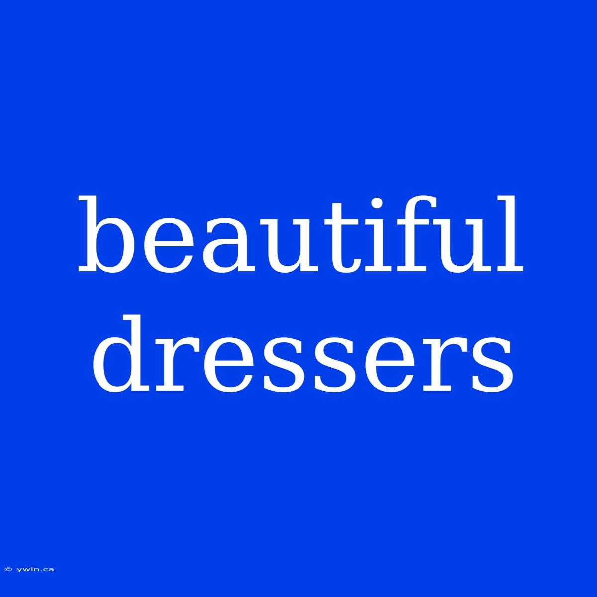 Beautiful Dressers