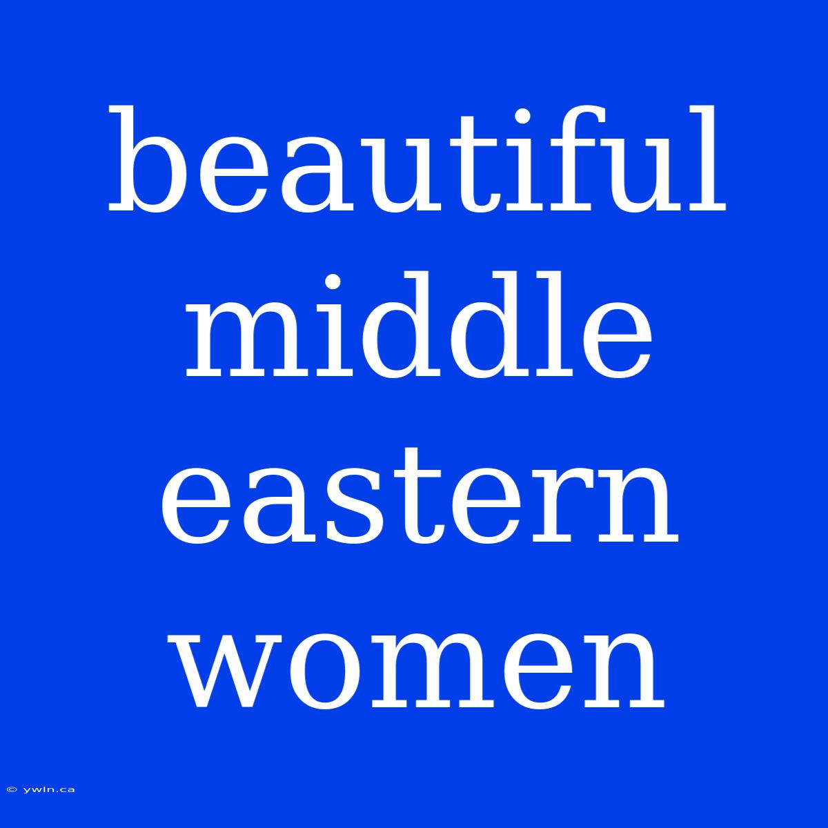 Beautiful Middle Eastern Women