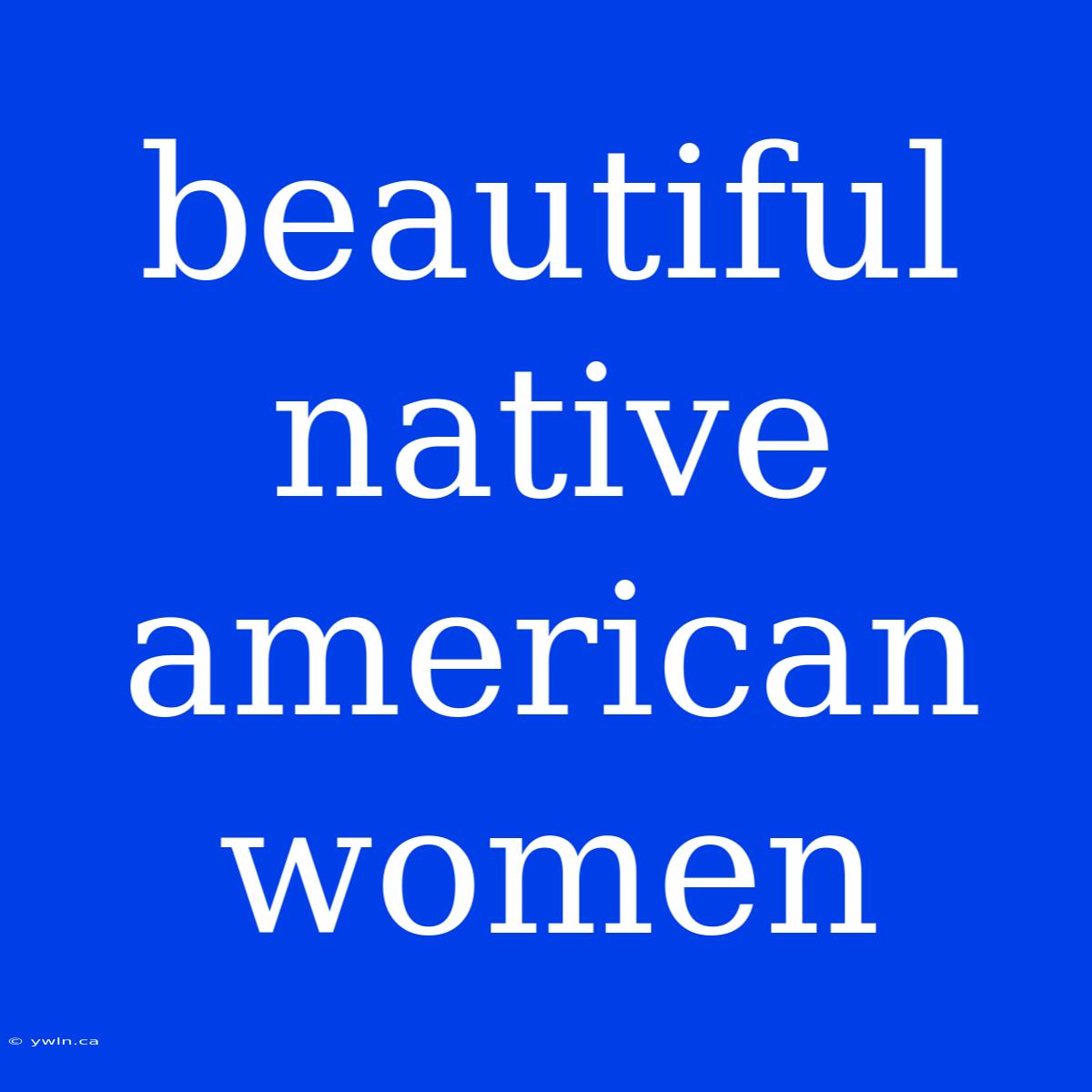 Beautiful Native American Women