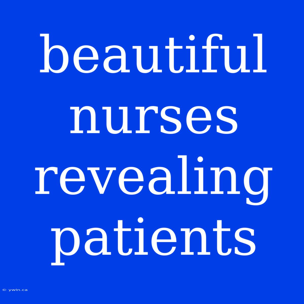 Beautiful Nurses Revealing Patients