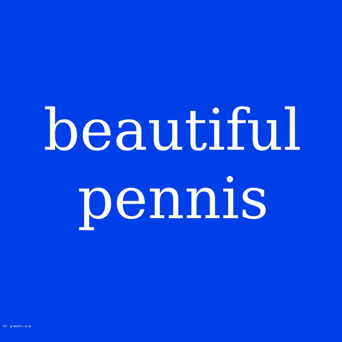 Beautiful Pennis