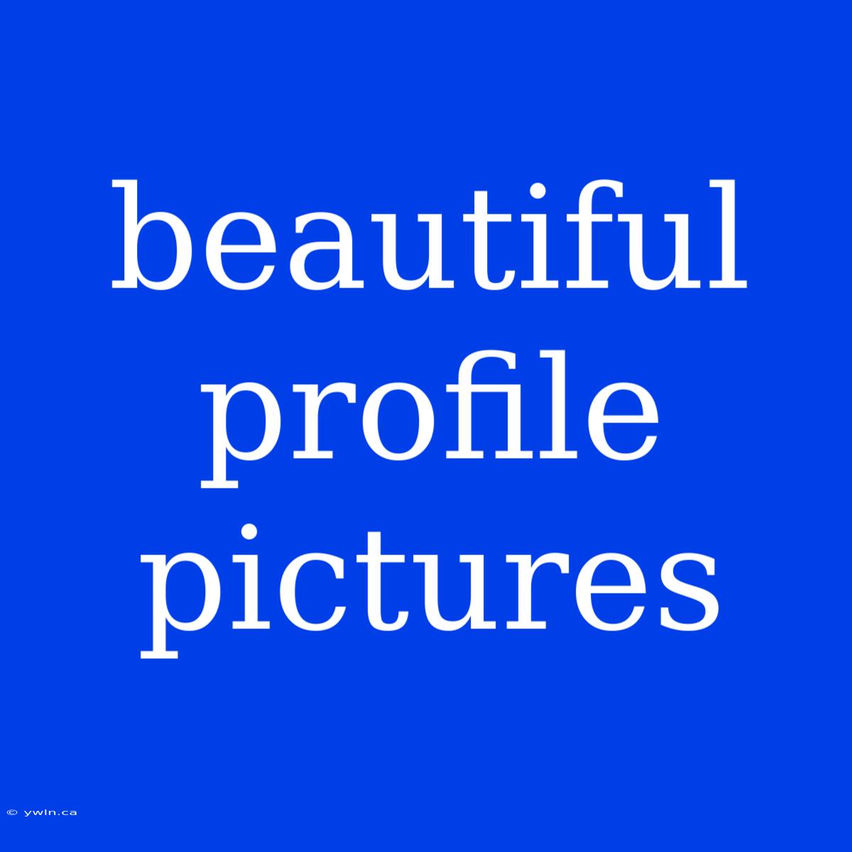 Beautiful Profile Pictures