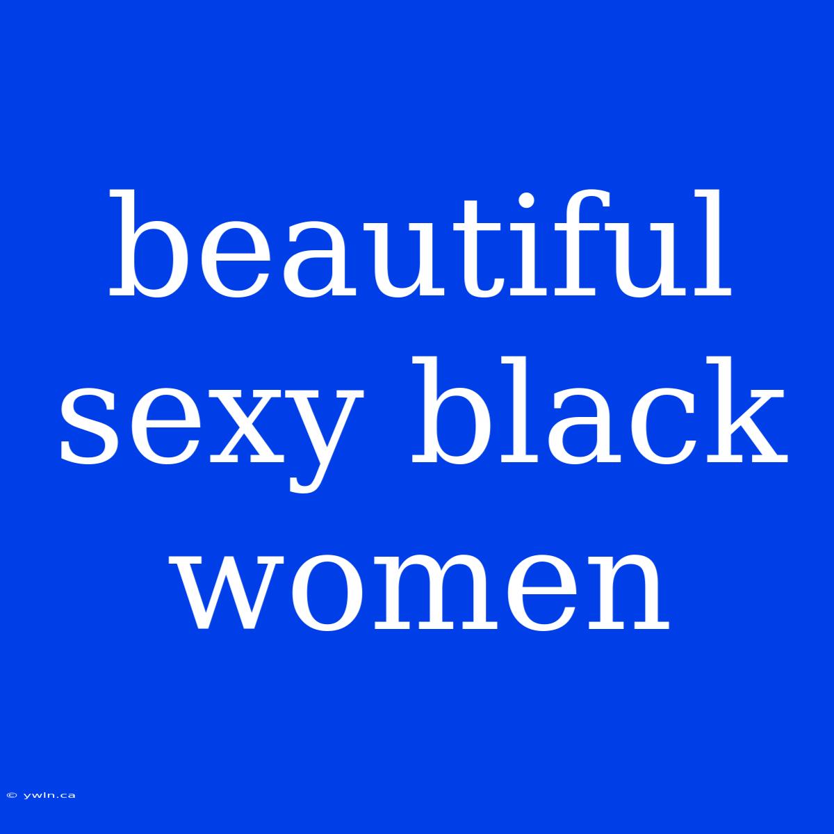 Beautiful Sexy Black Women