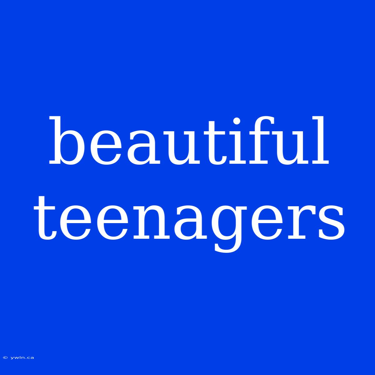 Beautiful Teenagers