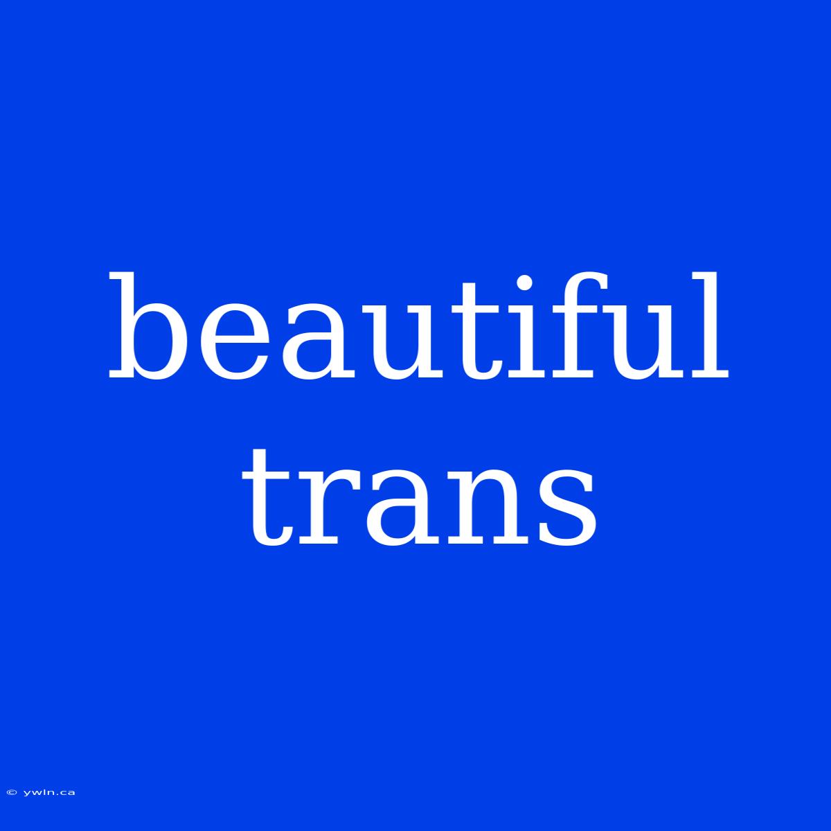 Beautiful Trans