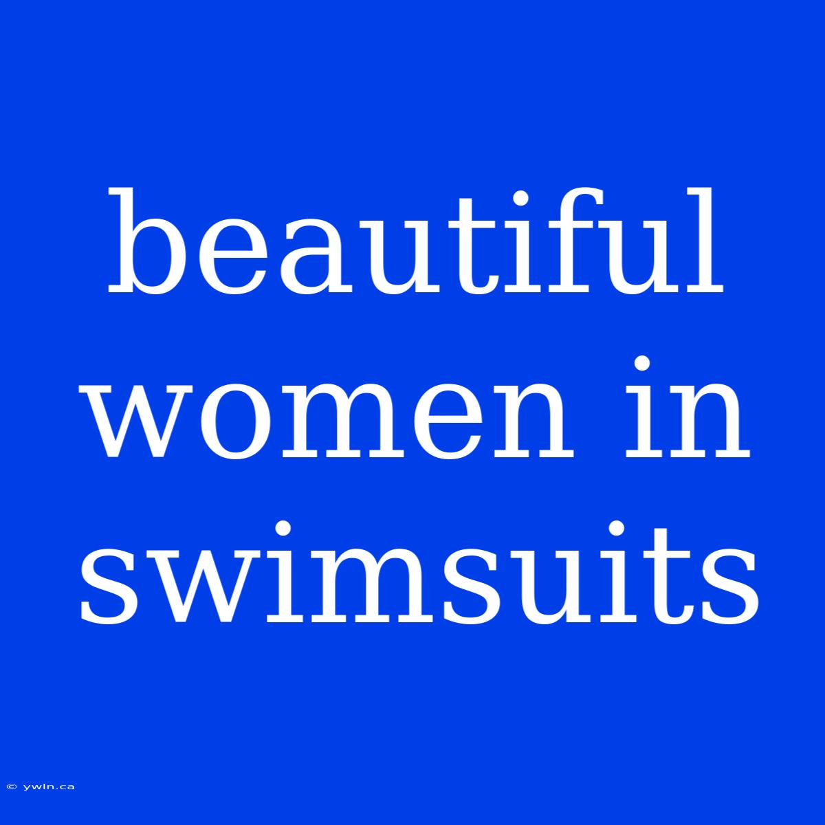 Beautiful Women In Swimsuits