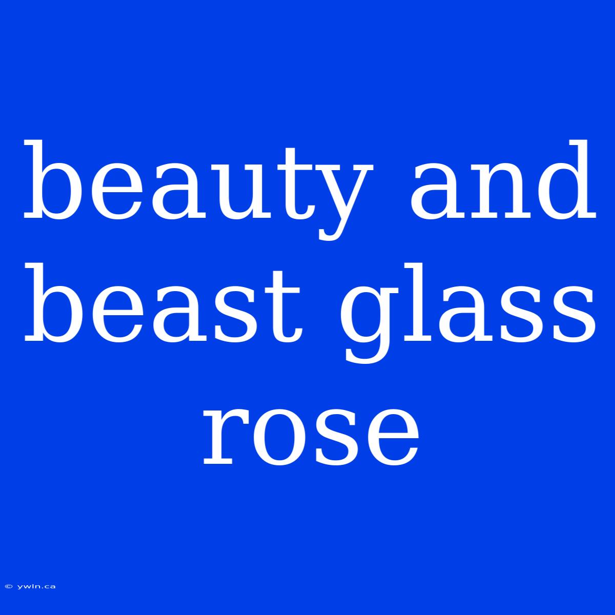 Beauty And Beast Glass Rose