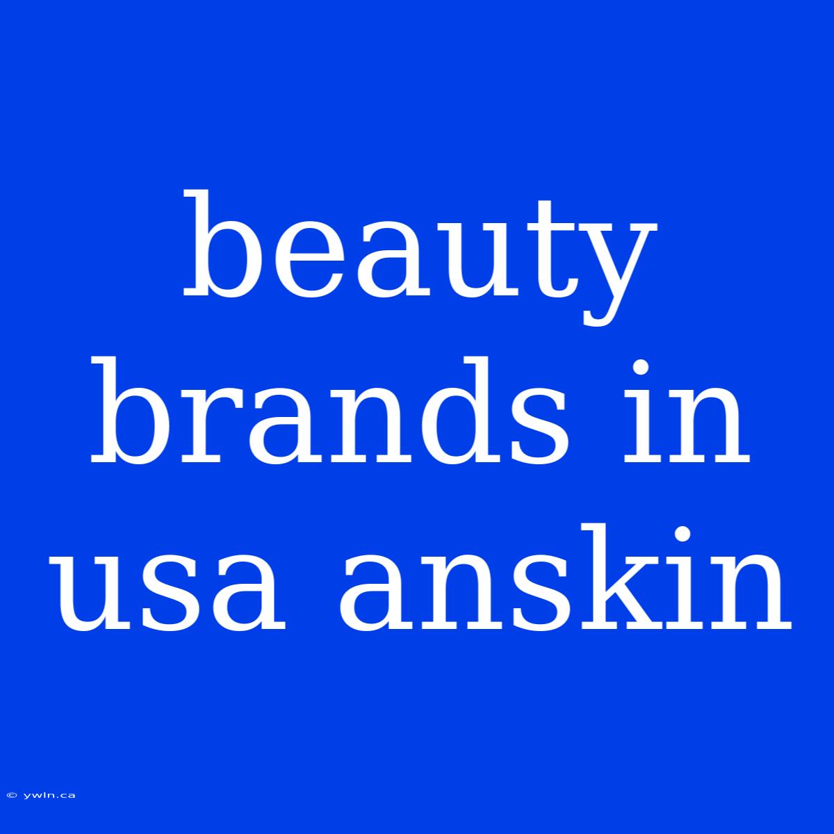 Beauty Brands In Usa Anskin