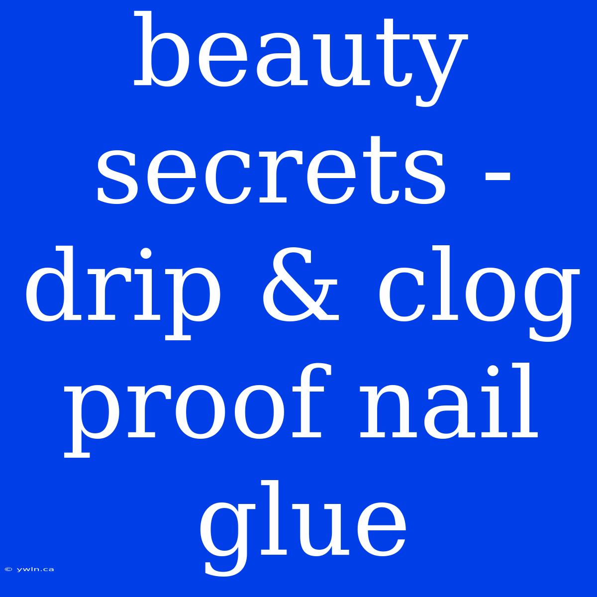 Beauty Secrets - Drip & Clog Proof Nail Glue