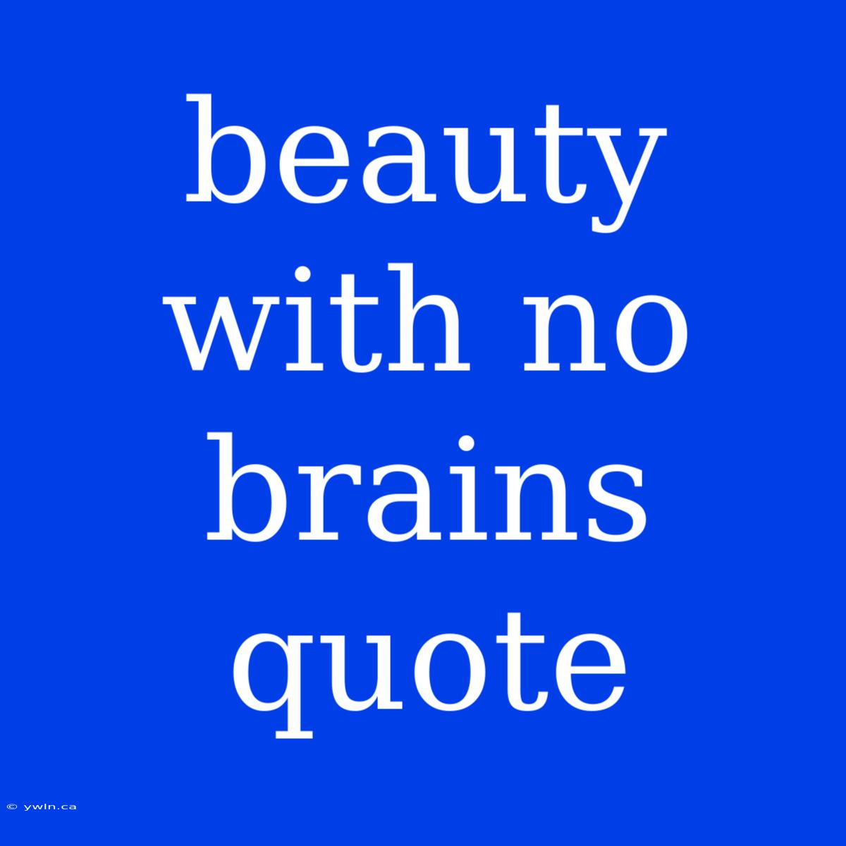 Beauty With No Brains Quote