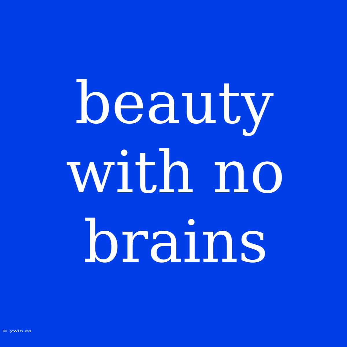 Beauty With No Brains