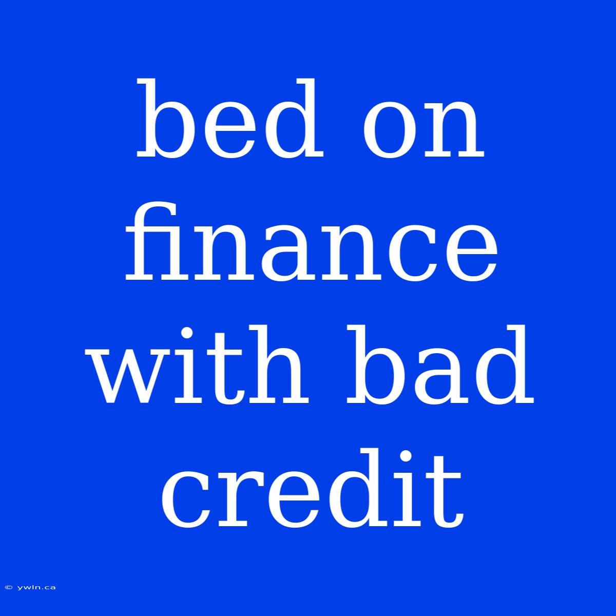 Bed On Finance With Bad Credit