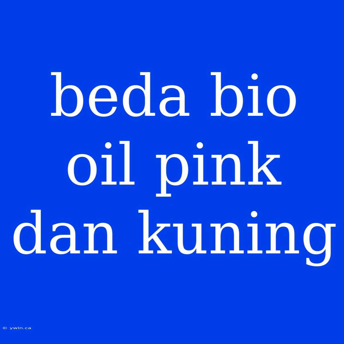 Beda Bio Oil Pink Dan Kuning