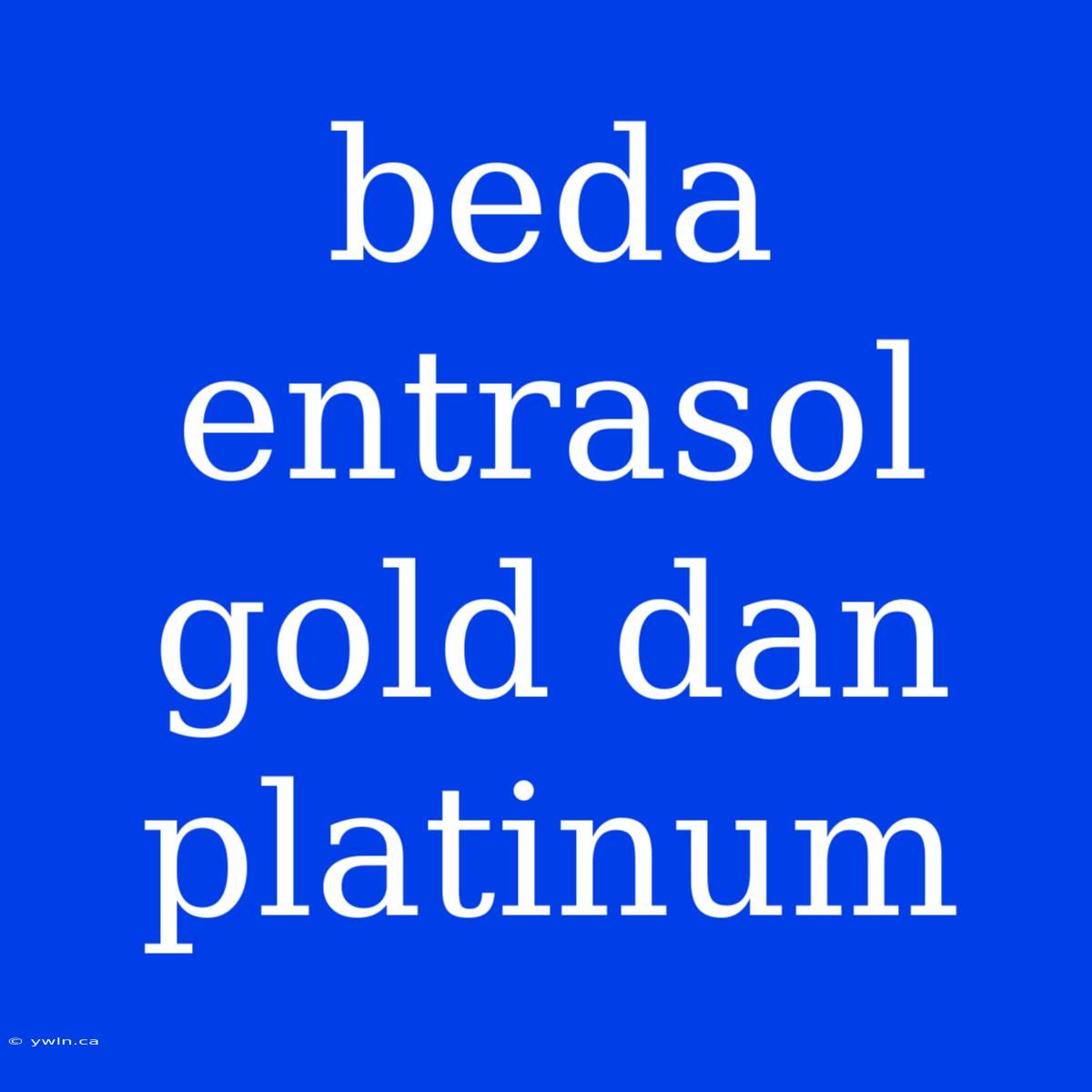 Beda Entrasol Gold Dan Platinum