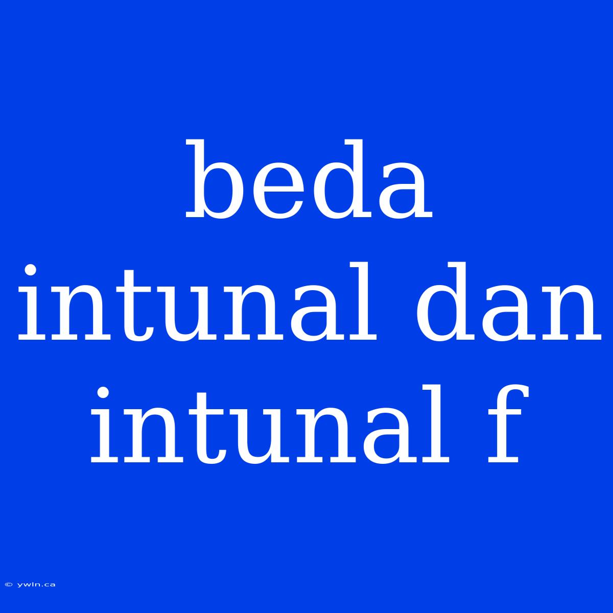 Beda Intunal Dan Intunal F