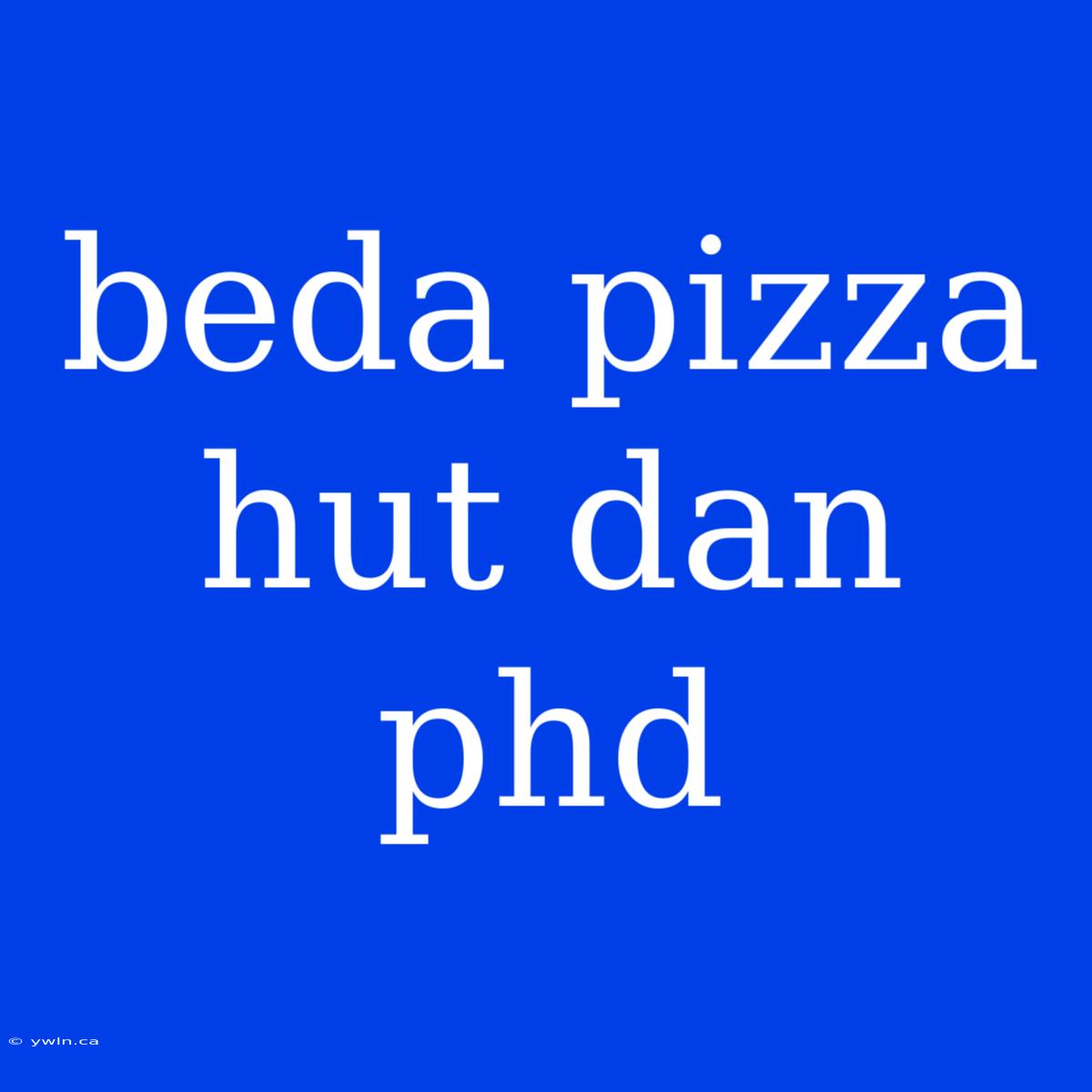 Beda Pizza Hut Dan Phd