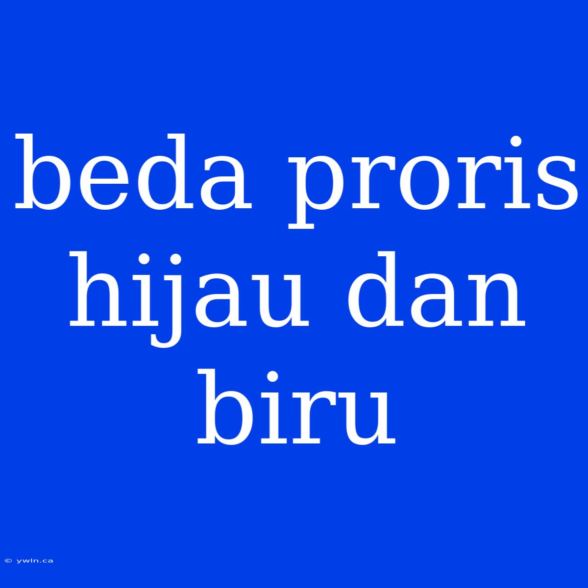 Beda Proris Hijau Dan Biru