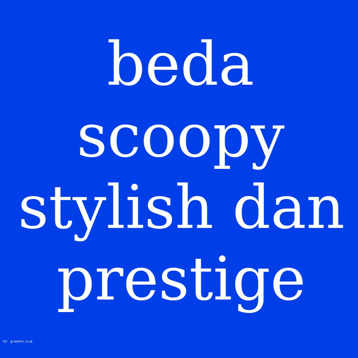 Beda Scoopy Stylish Dan Prestige