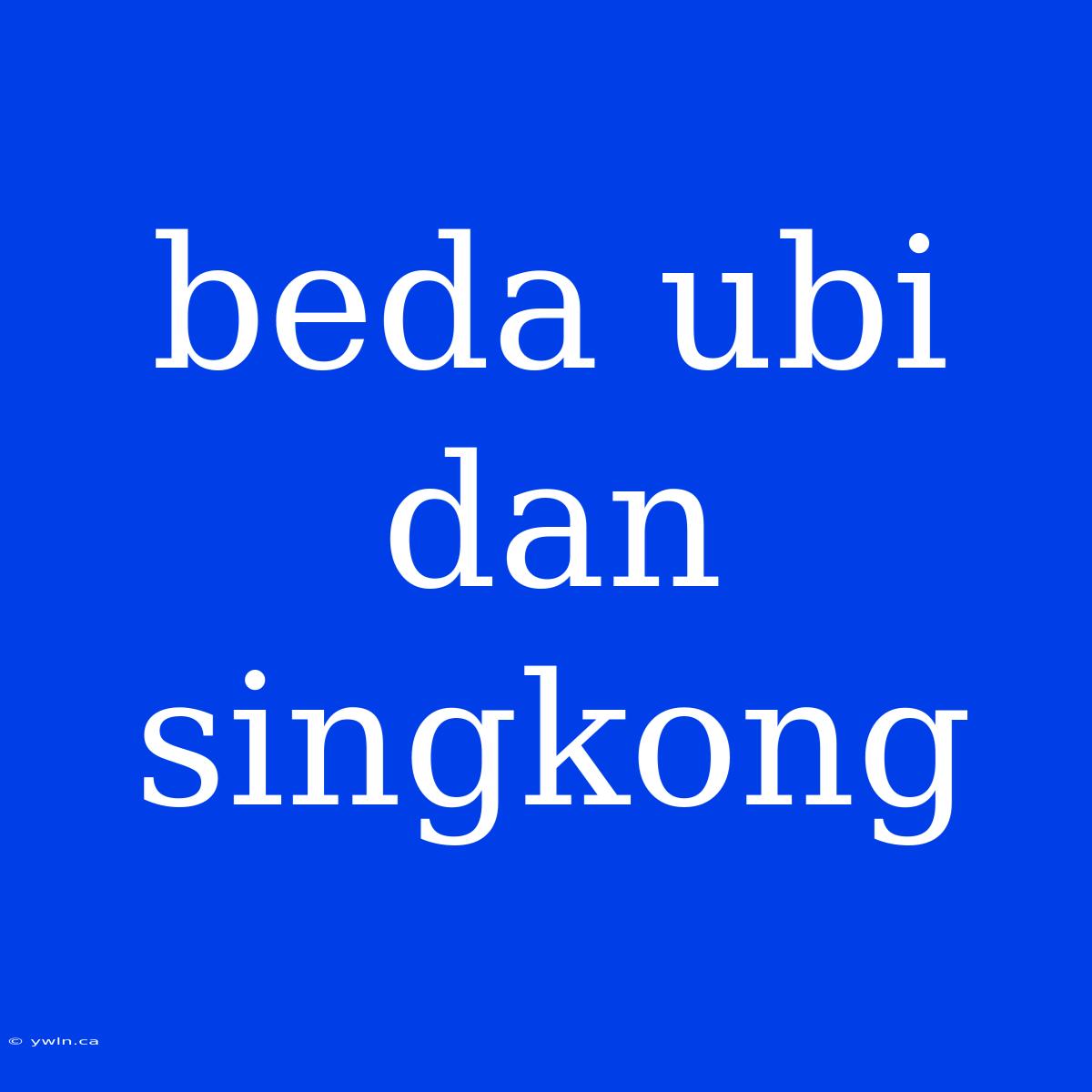 Beda Ubi Dan Singkong